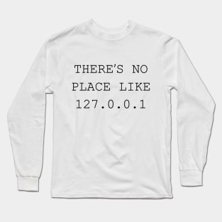 There's No Place Like 127.0.0.1 Long Sleeve T-Shirt